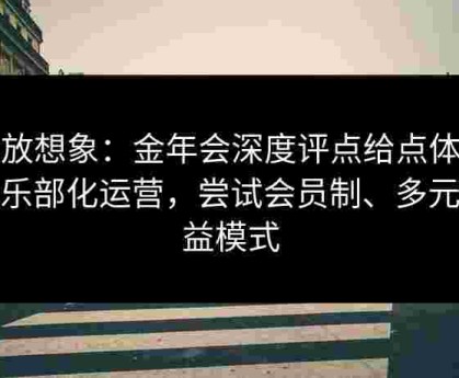 解放想象：金年会深度评点给点体育俱乐部化运营，尝试会员制、多元收益模式