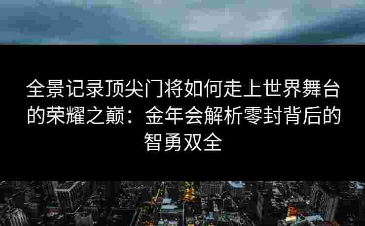 全景记录顶尖门将如何走上世界舞台的荣耀之巅:金年会解析零封背后的智勇双全 全景记录顶尖门将如何走上世界舞台的荣耀之巅:金年会解析零封背后的智勇双全